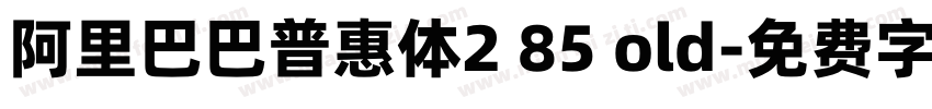 阿里巴巴普惠体2 85 old字体转换